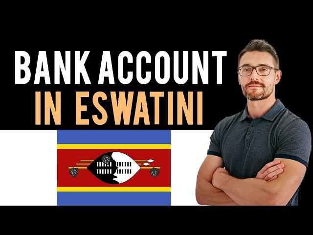  How To Open A Bank Account in Eswatini (fmr. "Swaziland") (Full Guide) - New Bank Account