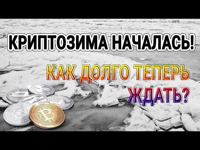 КРИПТОЗИМА НАЧАЛАСЬ! КАК ДОЛГО ТЕПЕРЬ ЖДАТЬ???