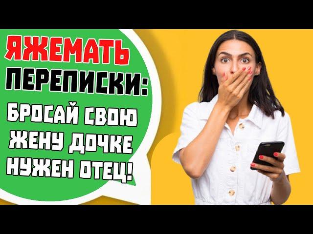 Яжемать Переписки: "Бросай свою жену дочке нужен отец!"