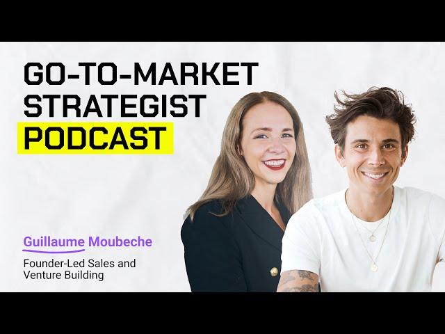 Guillaume Moubeche: Founder-Led Sales and Venture Building | GTM Strategist Podcast