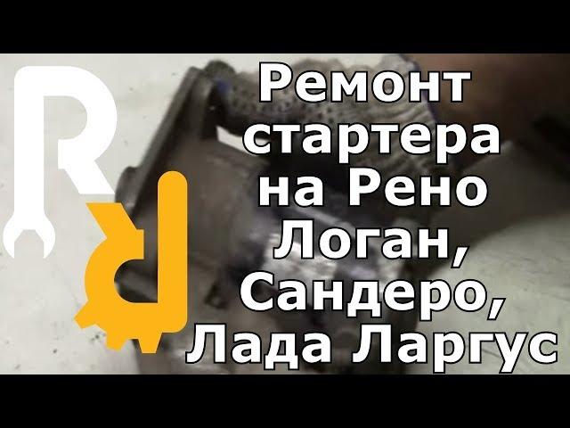 РЕМОНТ (РЕВИЗИЯ - ПЕРЕБОРКА) СТАРТЕРА на Рено Логан, Сандеро, Лада Ларгус