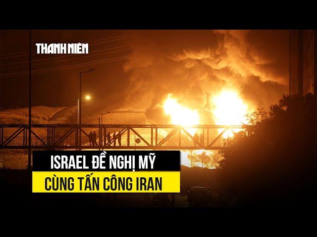 Israel muốn Mỹ tham gia tấn công Iran, Tehran cảnh báo rắn