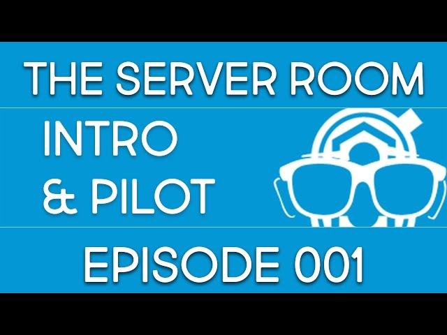 The Server Room - Intro & Pilot - Episode 001