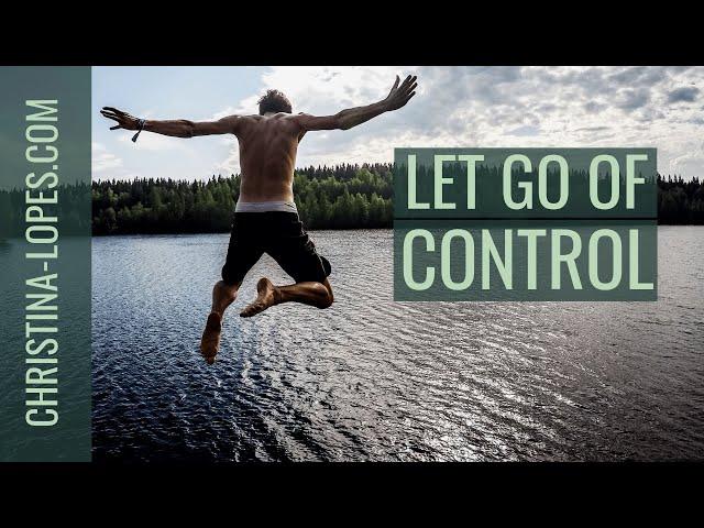 How To Let Go Of Control And Trust Life