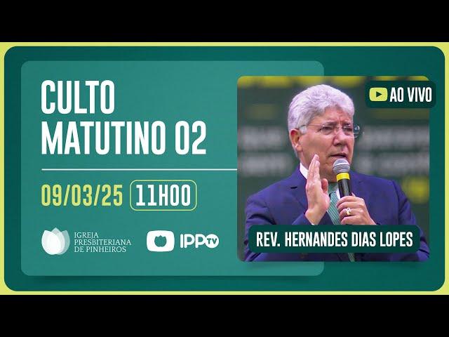 CULTO MATUTINO - 11H | Rev. Hernandes Dias Lopes | Igreja Presbiteriana de Pinheiros | IPP TV