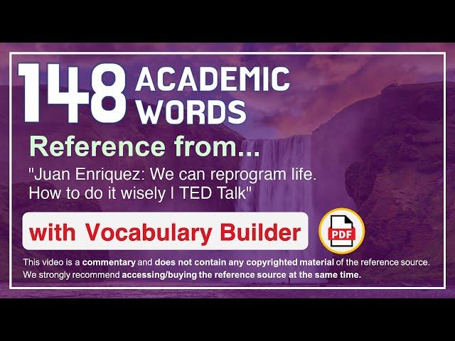 148 Academic Words Ref from "Juan Enriquez: We can reprogram life. How to do it wisely | TED Talk"