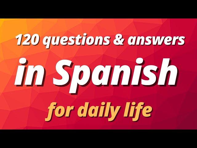 120 Questions and Answers In Spanish | Daily Spanish Conversation | Short Dialogues in Spanish