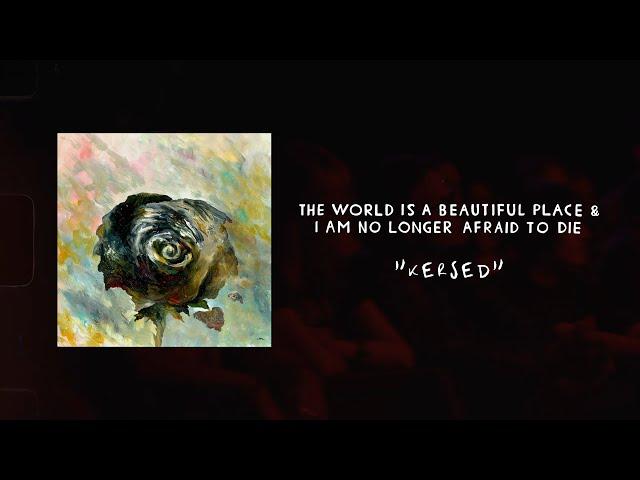 The World is a Beautiful Place & I am No Longer Afraid to Die - "Kersed"