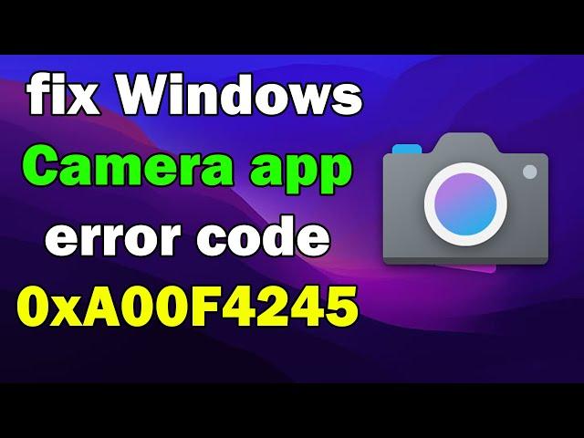 How to fix Windows Camera app error code 0xA00F4245 windows 10 or 11