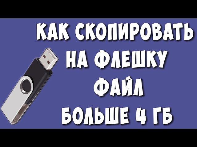 Как Записать на Флешку Файл Больше 4 гб / Как Скопировать на Флешку Большой Файл