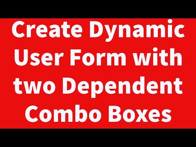 Create Dynamic User Form with two Dependent Combo Boxes