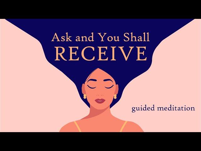 Ask and You Shall Receive, Guided Meditation to Manifest Positive Outcomes