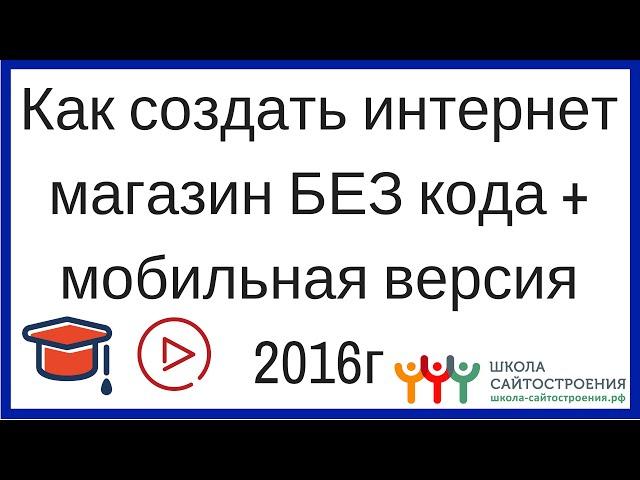 Как создать интернет магазин БЕЗ КОДА за 1,5 часа + с мобильной версией! 2016г