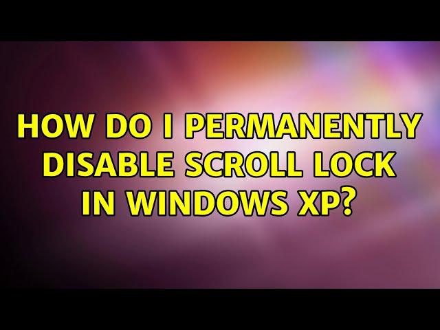 How do I permanently disable scroll lock in Windows XP? (3 Solutions!!)