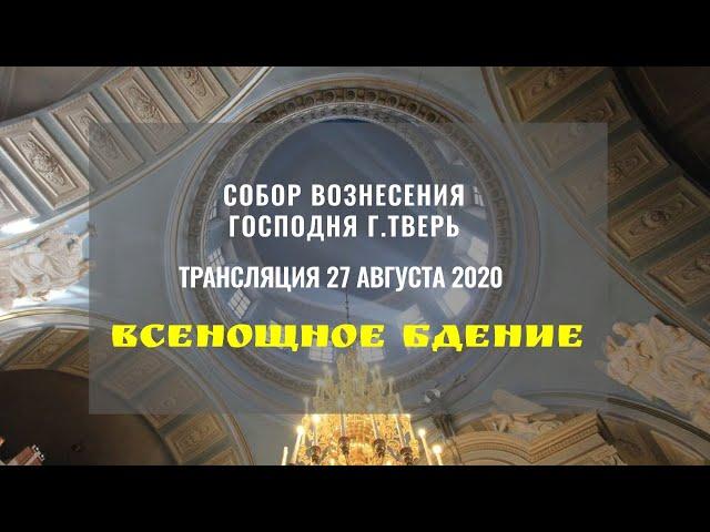 Всенощное бдение.Собор Вознесения Господня.Трансляция 27 августа 2020