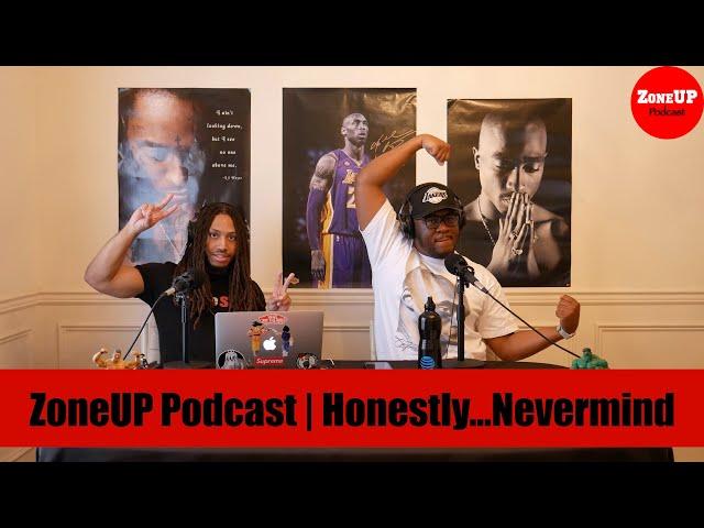 ZoneUP Podcast | Honestly...Nevermind