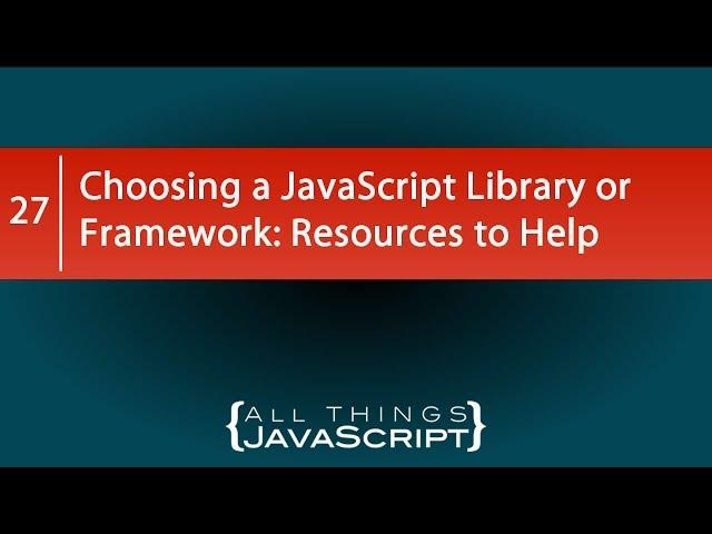 Choosing a JavaScript Library or Framework: Resources to Help