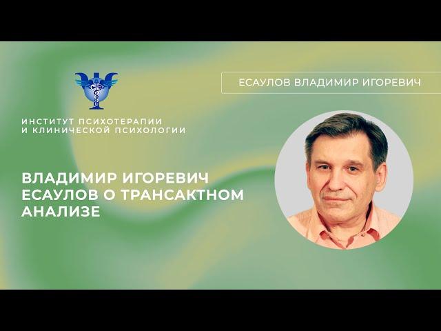 Владимир Игоревич Есаулов о трансактном анализе