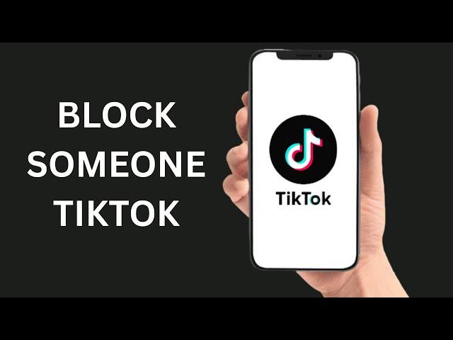 How To Block Someone on Tiktok - Full Guide