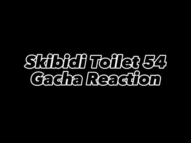 Skibidi Toilet 54 Gacha Reaction