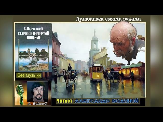 К. Паустовский. Старик в потёртой шинели - чит. Александр Водяной