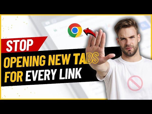 How to STOP Chrome from Opening New Tabs for Every Link - 2024