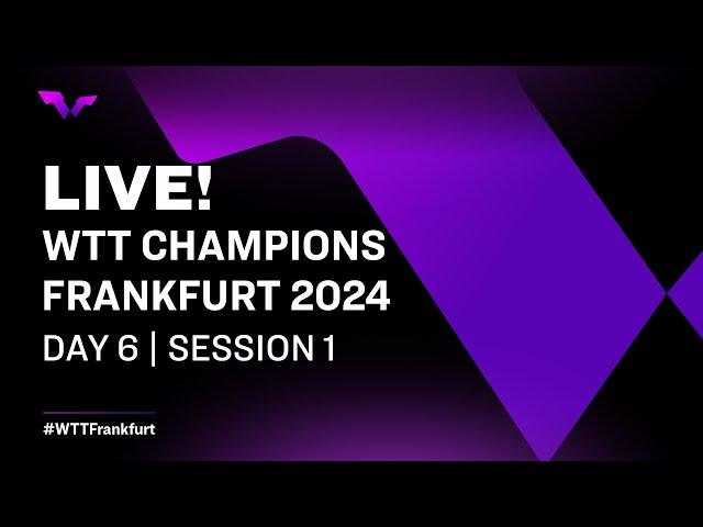 LIVE! | WTT Champions Frankfurt 2024 | Day 6 | Session 1