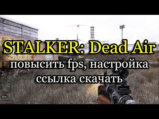 Stalker: Dead Air повысить fps, настройка, оптимизация и ссылка скачать