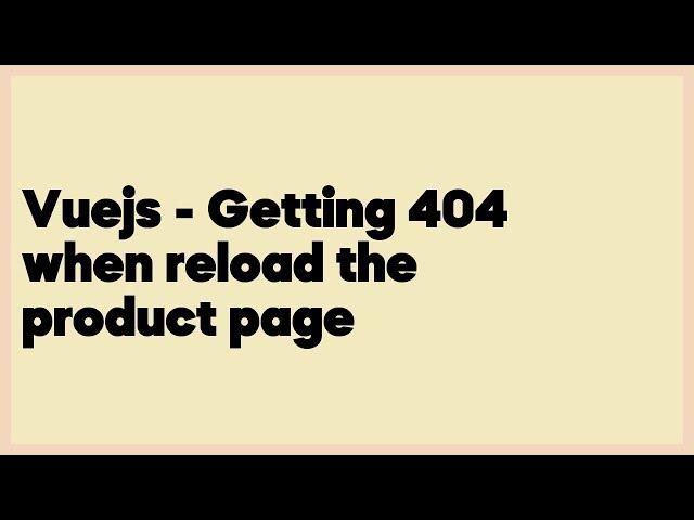 Vuejs - Getting 404 when reload the product page  (1 answer)