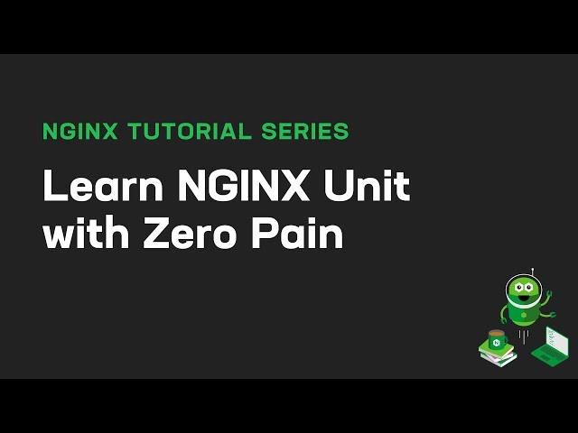 Learn NGINX Unit with Zero Pain: Course Overview