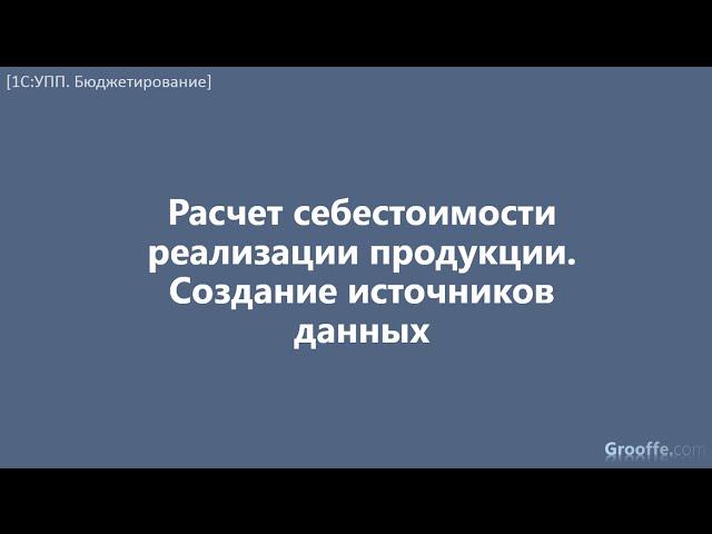 [Бюджетирование в 1С:УПП]: 4.29 Расчет себест. реализации продукции. Создание источников данных