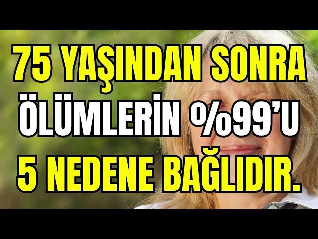 75'ten sonra ölümlerin %99'u 5 nedenden kaynaklanır: bunlardan nasıl kaçınılır ve sağlıklı kalınır