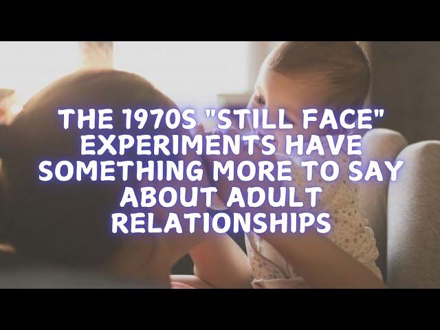 Do the 1970s "Still face" experiments have something more to say about adult relationships?