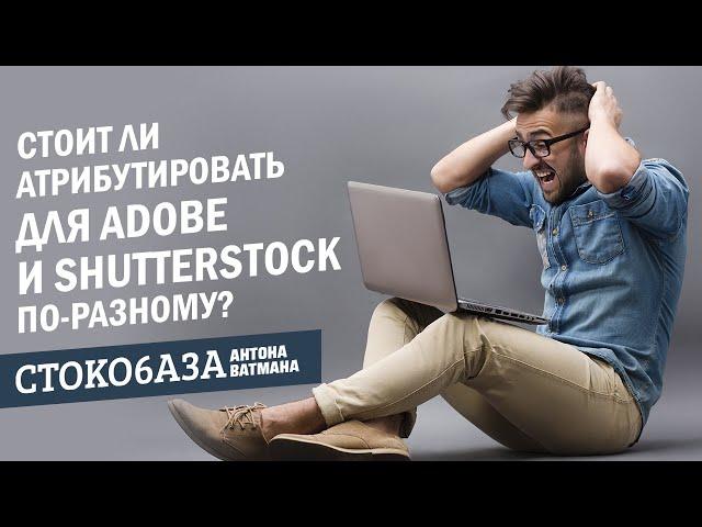 Стоит ли атрибутировать отдельно для Adobe и Shutterstock? Стокмастер - заработок на фотостоках.