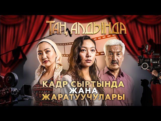 Таң Алдында | Кадр сыртында | Сериал кандай жаратылды?