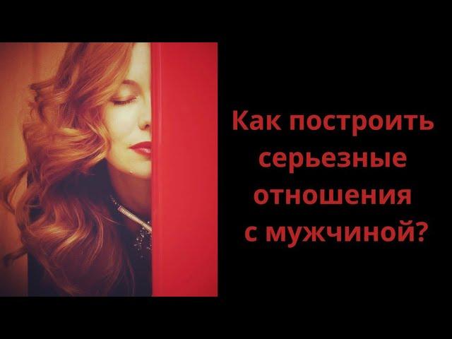 Как построить серьёзные и надёжные отношения с мужчиной?