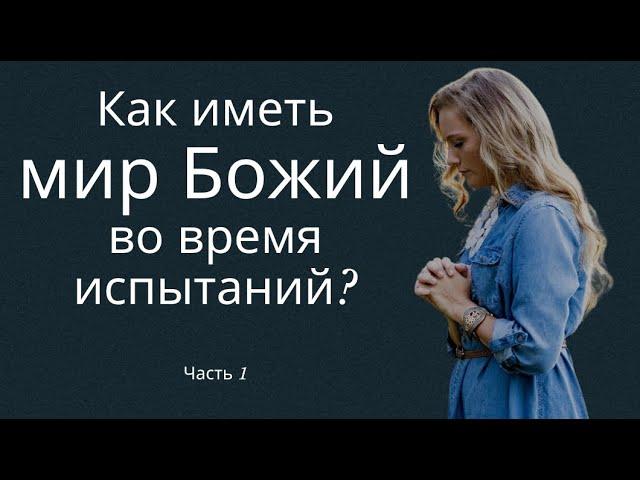 Как иметь мир Божий во время испытаний? Часть 1 - пастор Богдан Бондаренко