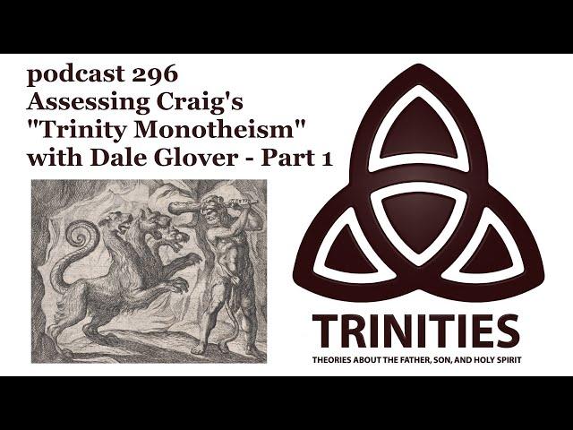 trinities 296 - Assessing Craig's "Trinity Monotheism" - with Dale Glover - Part 1