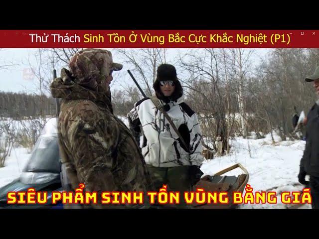 Thử Thách Sinh Tồn Một Mình Ở Vùng Đất Băng Giá Hoang Dã Khắc Nghiệt Nhất Thế Giới (P1)