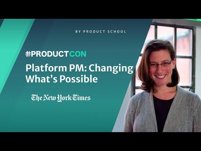 #ProductCon: Platform Product Management: Changing What’s Possible by The New York Times SVP of Prod