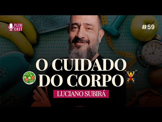 O CUIDADO DO CORPO (com Luciano Subirá) | Plenicast #46