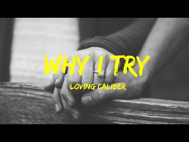 Why I Try - Loving Caliber lyrics