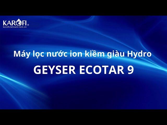 Máy Lọc Nước Ion Kiềm Giàu Hydro Geyser Ecotar 9 Karofi Mang Lại Nhiều Lợi Ích Cho Gia Đình Việt