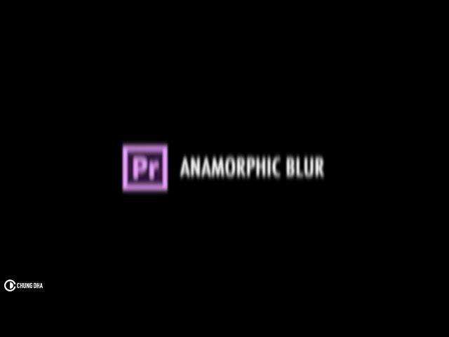 Anamorphic Blur Tutorial in Adobe Premiere Pro by Chung Dha