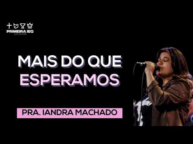 MAIS DO QUE ESPERAMOS - Pra. Iandra Machado