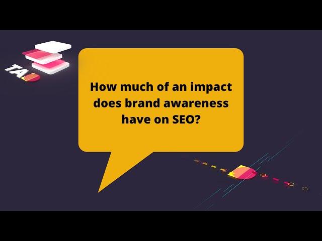 How Much Of An Impact Does Brand Awareness Have On SEO?