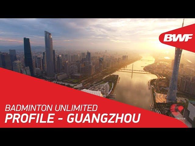 Badminton Unlimited | Guangzhou City Profile | BWF 2018