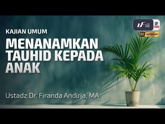 Menanamkan Tauhid Kepada Anak - Ustadz Dr. Firanda Andirja M.A