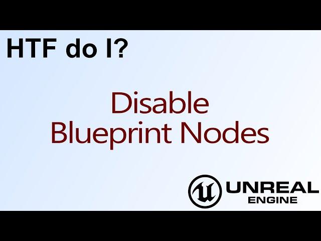 HTF do I? Disable Blueprint Nodes in Unreal Engine 4 ( UE4 )