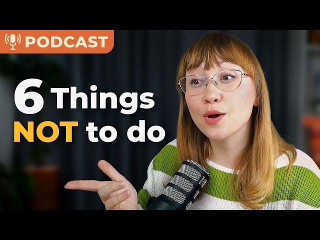 6 Things NOT to Do When Speaking English — PODCAST